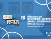 Papo de Gestão #8: Prêmio Prefeitura Empreendedora e o impacto do Sebrae nas inovações municipais