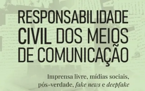 ​Responsabilidade Civil dos Meios de Comunicação - Imprensa Livre, Mídias Sociais, Pós-Verdade, Fake News e Deepfake