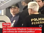 PF prende ex-deputado federal Wladimir Costa pela 